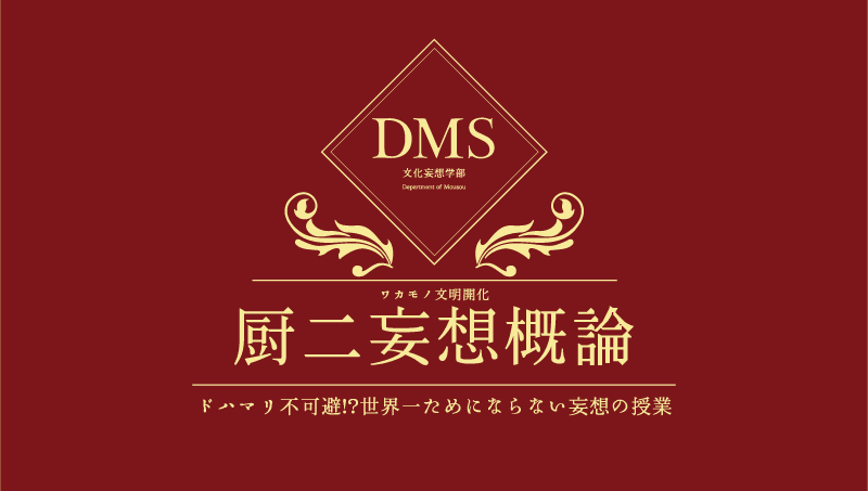 ワカモノ文明開化～厨二妄想概論～「ドハマリ不可避!?世界一ためにならない妄想の授業」